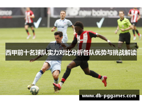 西甲前十名球队实力对比分析各队优势与挑战解读
