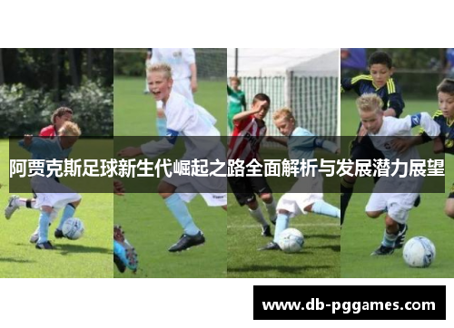 阿贾克斯足球新生代崛起之路全面解析与发展潜力展望 阿贾克斯足球新生代崛起之路全面解析与发展潜力展望