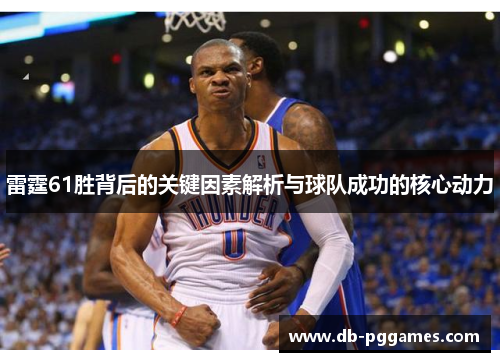 雷霆61胜背后的关键因素解析与球队成功的核心动力 雷霆61胜背后的关键因素解析与球队成功的核心动力